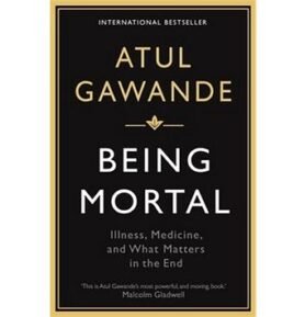 Being Mortal: Illness, Medicine and What Matters in the End