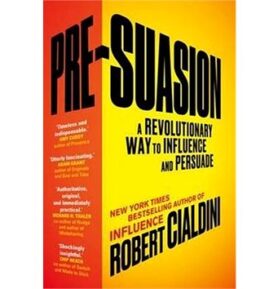 Pre-Suasion: A Revolutionary Way to Influence and Persuade