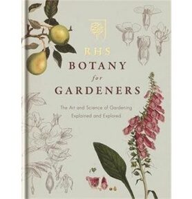 RHS Botany for Gardeners: The Art and Science of Gardening Explained & Explored
