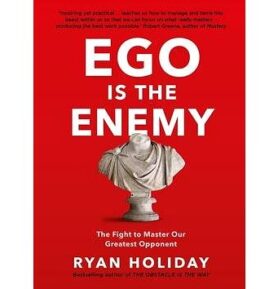 Ego is the Enemy: The Fight to Master Our Greatest Opponent