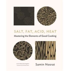 Salt, Fat, Acid, Heat: Mastering the Elements of Good Cooking