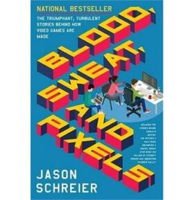 Blood, Sweat, and Pixels: The Triumphant, Turbulent Stories Behind How Video Games Are Made