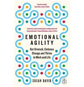 Emotional Agility: Get Unstuck, Embrace Change and Thrive in Work and Life