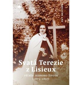 Svatá Terezie z Lisieux: Příběh jednoho života (1873-1897)
