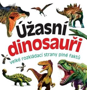 Úžasní dinosauři: velké rozkládací strany plné faktů