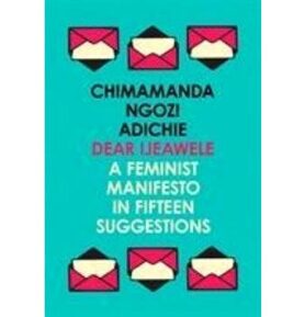 Dear Ijeawele, Or A Feminist Manifesto In Fifteen Suggestions