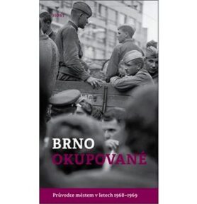Brno okupované: Průvodce městem v letech 1968-1969