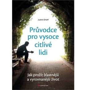 Průvodce pro vysoce citlivé lidi: Jak prožít šťastnější a vyrovnanější život