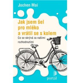 Jak jsem šel pro mléko a vrátil se s kolem: Co se skrývá za našimi rozhodnutími