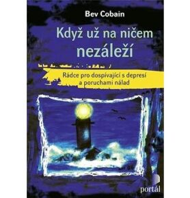 Když už na ničem nezáleží: Rádce pro dospívající s depresí a poruchami nálad