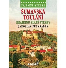 Tajemné stezky Šumavská toulání: Krajinou zlaté stezky