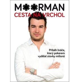 Moorman Cesta na vrchol: Příběh hráče, který pokerem vydělal stovky milionů
