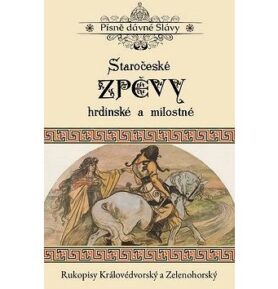Staročeské zpěvy hrdinské a milostné: Rukopisy Královédvorský a Zelenohorský