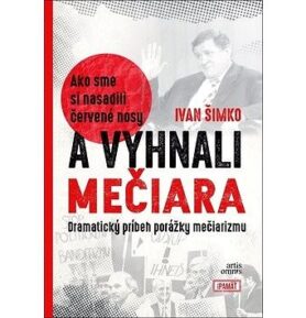 Ako sme si nasadili červené nosy a vyhnali Mečiara: Dramatický príbeh porážky mečiarizmu