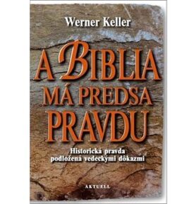 A Biblia má predsa pravdu: Historická pravda podložená vedeckými dôkazmi