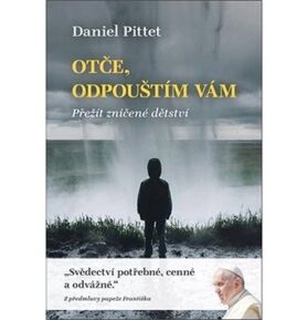 Otče, odpouštím vám: Přežít zničené dětství