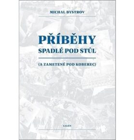 Příběhy spadlé pod stůl: (a zametené pod koberec)