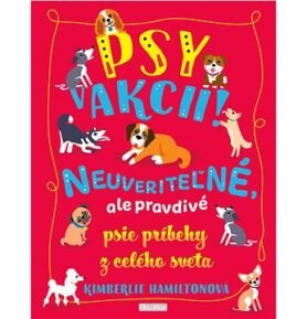 Psy v akcii!: Neuveriteľné, ale pravdivé psie príbehy z celého sveta