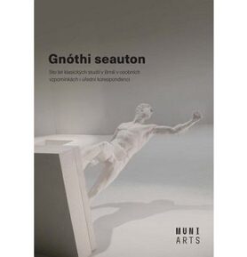 Gnóthi seauton: Sto let klasických studií v Brně v osobních vzpomínkách i úřední korespondenci