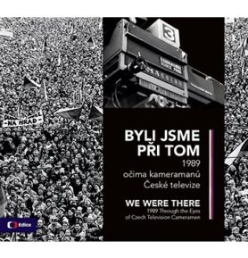 Byli jsme při tom: 1989 očima kameramanů České televize