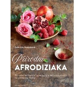 Přírodní afrodiziaka: Přírodní léčitelství a recepty z léčivých rostlin na podporu lásky