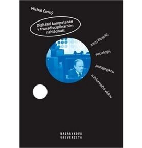 Digitální kompetence v transdisciplinárním nahlédnutí:: mezi filosofií, sociologií, pedagogikou a in
