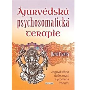 Ájurvédská psychosomatická terapie: Jógová léčba duše, mysli a proměna vědomí