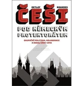 Češi pod německým protektorátem: Okupační politika, kolaborace a odboj 1939–1945