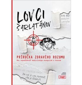 Lovci šarlatánov Príručka zdravého rozumu: Ako nepodľahnúť medicínskym nezmyslom a hoaxom