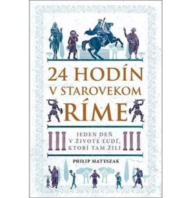 24 hodín v starovekom Ríme: Jeden deň v živote ľudí, ktorí tam žili