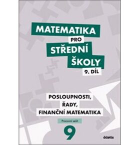 Matematika pro střední školy 9. díl Pracovní sešit: Posloupnosti, řady, finanční matematika