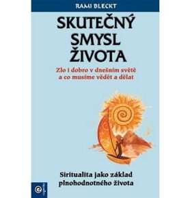 Skutečný smysl života: Zlo i dobro v dnešním světě a co musíme vědět a dělat
