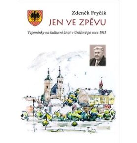 Jen ve zpěvu: Vzpomínky na kulturní život v Uničově po roce 1945