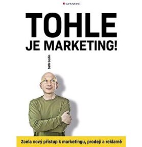 Tohle je marketing!: Zcela nový přístup k marketingu, prodeji a reklamě