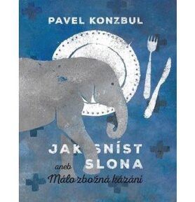 Jak sníst slona: aneb Málo zbožná kázání