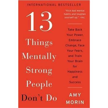 13 Things Mentally Strong People Don't Do: Take Back Your Po: Take Back Your Power, Embrace Change,