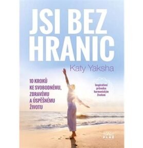 Jsi bez hranic: 10 kroků ke svobodnému, zdravému a úspěšnému životu