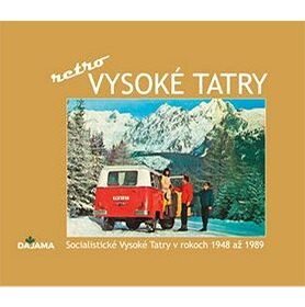 Vysoké Tatry - retro: Socialistické Vysoké Tatry v rokoch 1948 až 1989