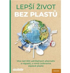 Lepší život bez plastů: Více než 300 udržitelných alternativ a nápadů, s nimiž unikneme záplavě plas