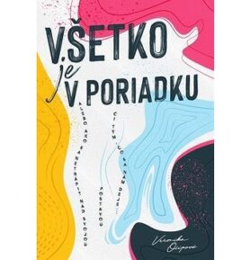 Všetko je v poriadku: alebo ako sa netrápiť nad svojou postavou či tým, čo sa nám deje...