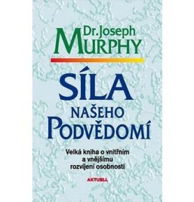 Síla našeho podvědomí: Velká kniha o vnitřním a vnějšímu rozvíjení osobnosti