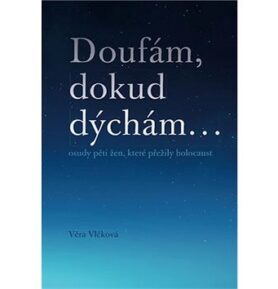 Doufám, dokud dýchám: osudy pěti žen, které přežily holocaust