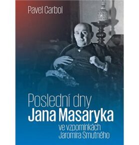 Poslední dny Jana Masaryka: ve vzpomínkách Jaromíra Smutného