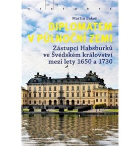 Diplomatem v půlnoční zemi: Zástupci Habsburků ve Švédském království mezi lety 1650 a 1730