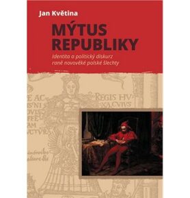 Mýtus republiky: Identita a politický diskurz raně novověké polské šlechty