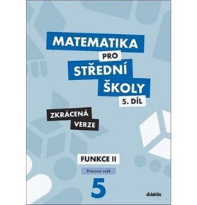 Matematika pro střední školy 5.díl Zkrácená verze: Pracovní sešit Funkce II