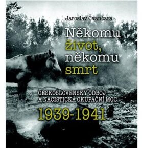 Někomu život, někomu smrt 1939-1941: Československý odboj a nacistická okupační moc 1939-1941