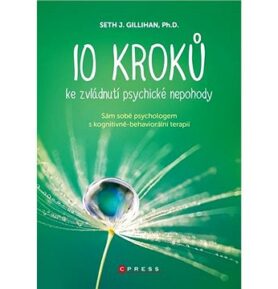 10 kroků ke zvládnutí psychické nepohody: Sám sobě psychologem s kognitivně behaviorální terapií