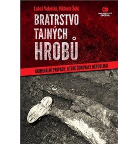 Bratrstvo tajných hrobů: Kriminální případy, které šokovaly republiku