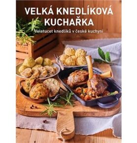 Velká knedlíková kuchařka: Veletucet knedlíků v české kuchyni